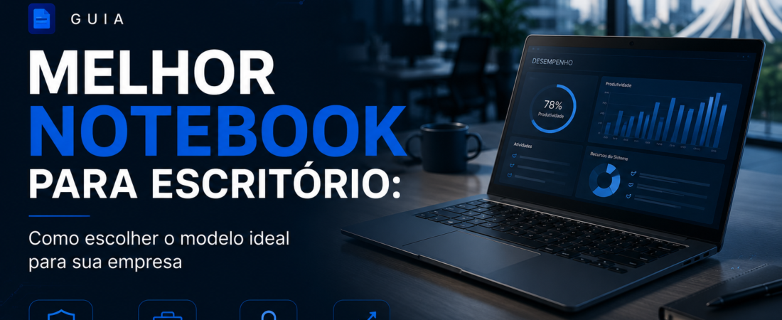 Melhor Notebook para Escritório: O Guia Definitivo para sua Empresa (2026)